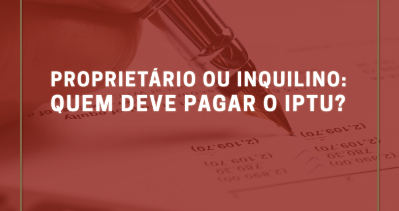 Proprietário ou inquilino: quem deve pagar o IPTU?