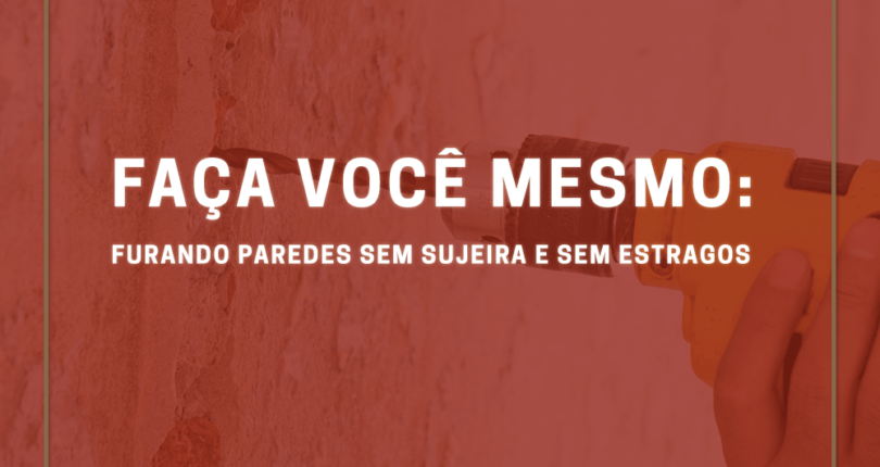 Faça você mesmo: furando paredes sem sujeira e sem estragos